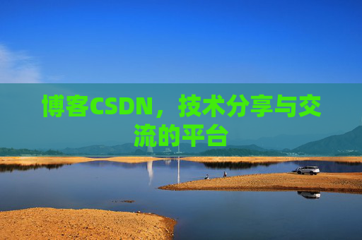 博客CSDN，技术分享与交流的平台